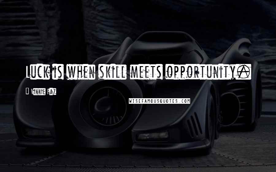 Vinnie Paz Quotes: Luck is when skill meets opportunity.