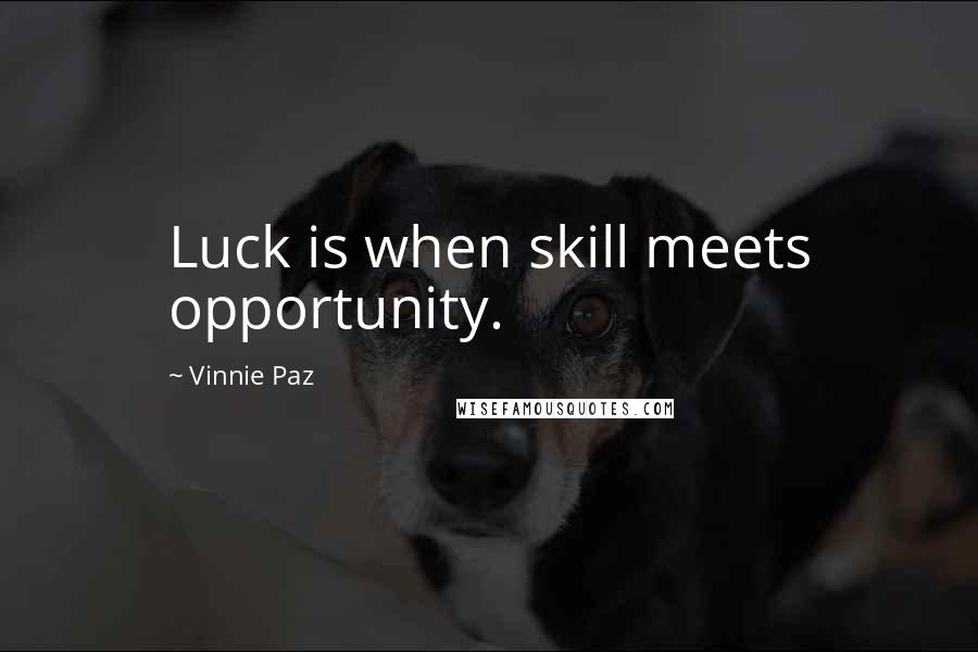 Vinnie Paz Quotes: Luck is when skill meets opportunity.