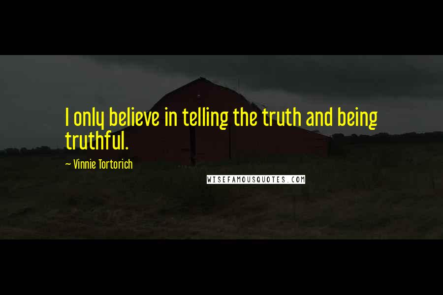 Vinnie Tortorich Quotes: I only believe in telling the truth and being truthful.
