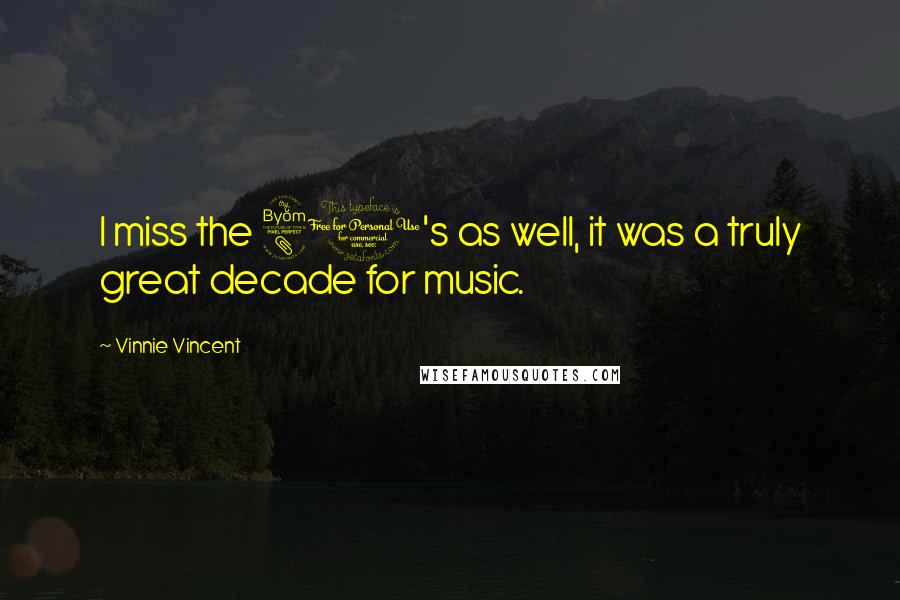 Vinnie Vincent Quotes: I miss the 80's as well, it was a truly great decade for music.