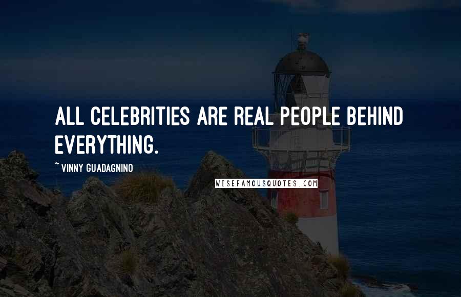 Vinny Guadagnino Quotes: All celebrities are real people behind everything.