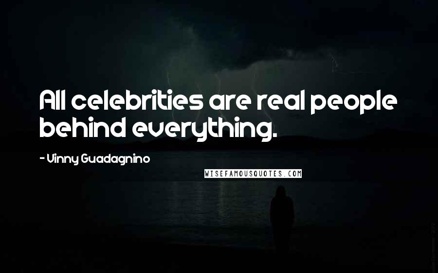 Vinny Guadagnino Quotes: All celebrities are real people behind everything.