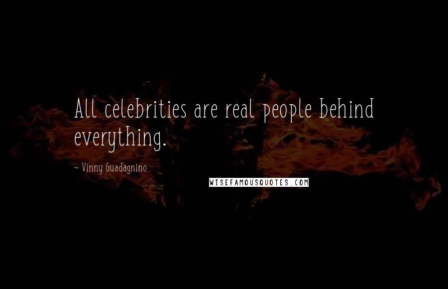Vinny Guadagnino Quotes: All celebrities are real people behind everything.