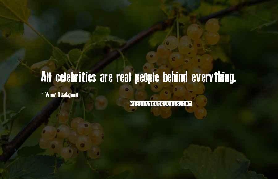 Vinny Guadagnino Quotes: All celebrities are real people behind everything.
