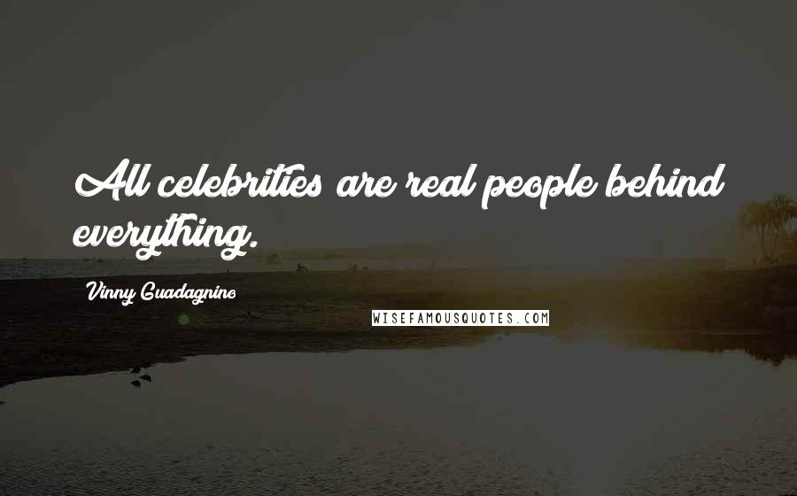 Vinny Guadagnino Quotes: All celebrities are real people behind everything.