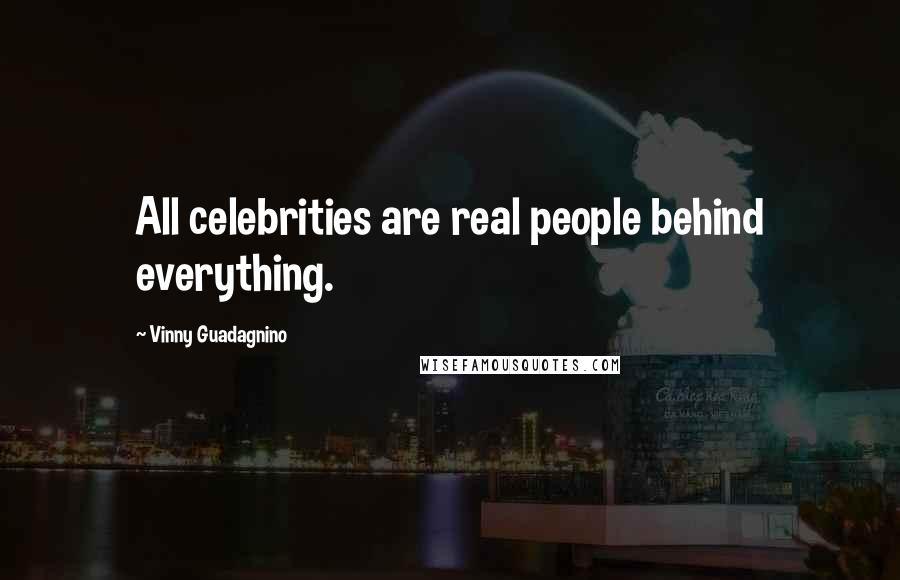 Vinny Guadagnino Quotes: All celebrities are real people behind everything.