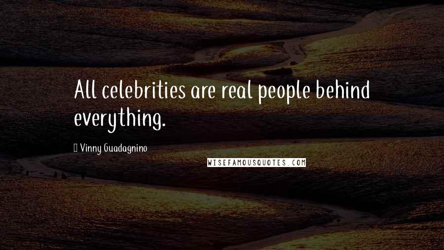 Vinny Guadagnino Quotes: All celebrities are real people behind everything.