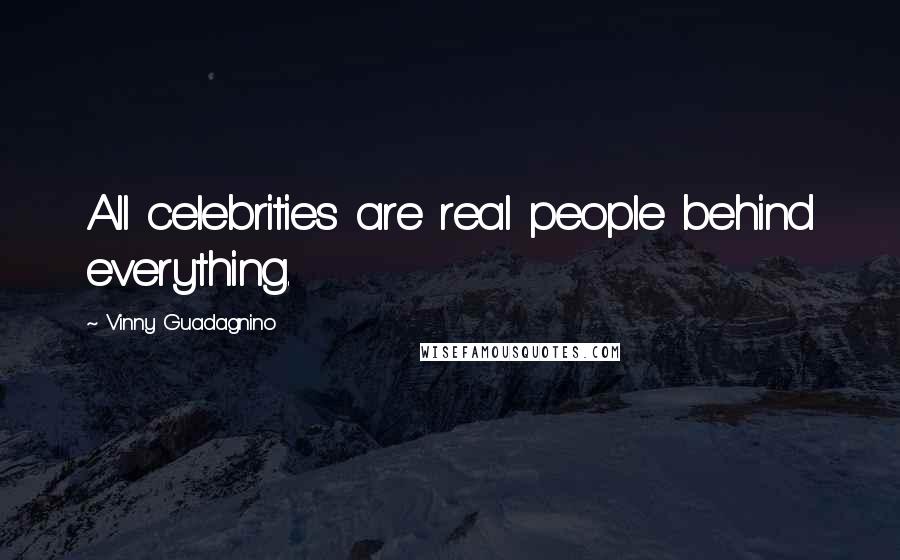 Vinny Guadagnino Quotes: All celebrities are real people behind everything.