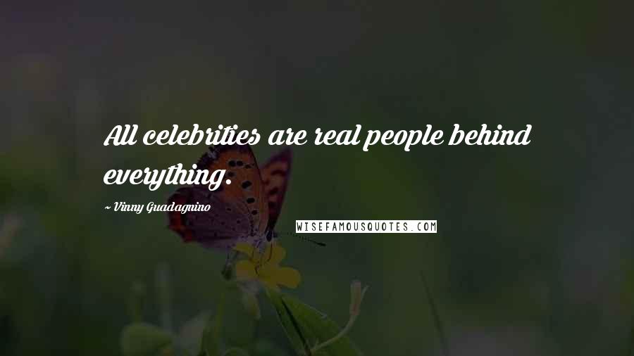Vinny Guadagnino Quotes: All celebrities are real people behind everything.