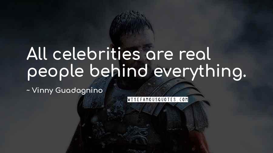 Vinny Guadagnino Quotes: All celebrities are real people behind everything.