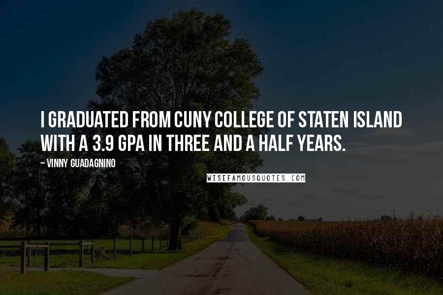 Vinny Guadagnino Quotes: I graduated from CUNY College of Staten Island with a 3.9 GPA in three and a half years.