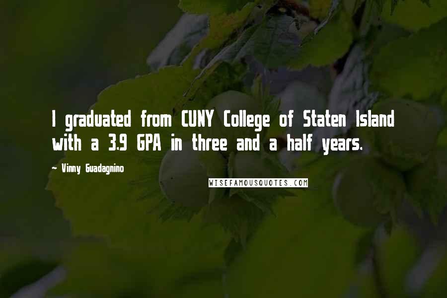 Vinny Guadagnino Quotes: I graduated from CUNY College of Staten Island with a 3.9 GPA in three and a half years.