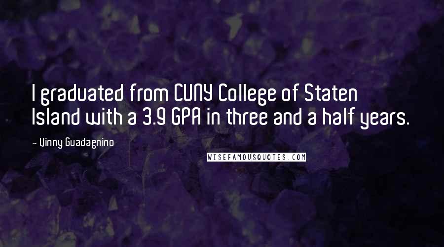 Vinny Guadagnino Quotes: I graduated from CUNY College of Staten Island with a 3.9 GPA in three and a half years.