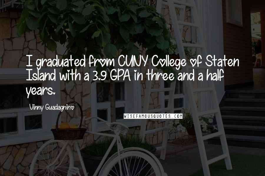 Vinny Guadagnino Quotes: I graduated from CUNY College of Staten Island with a 3.9 GPA in three and a half years.