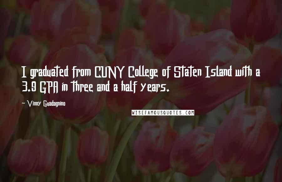 Vinny Guadagnino Quotes: I graduated from CUNY College of Staten Island with a 3.9 GPA in three and a half years.