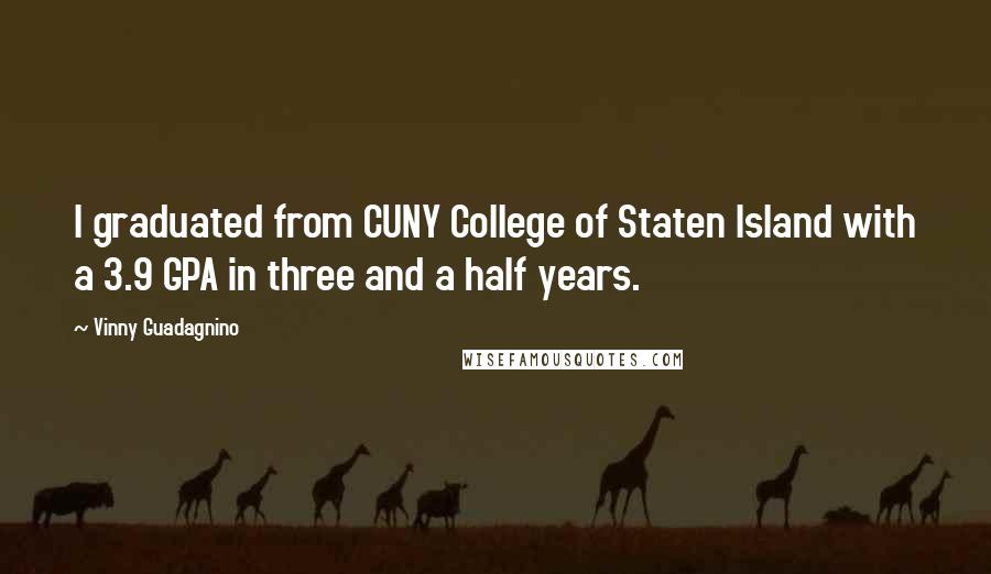 Vinny Guadagnino Quotes: I graduated from CUNY College of Staten Island with a 3.9 GPA in three and a half years.
