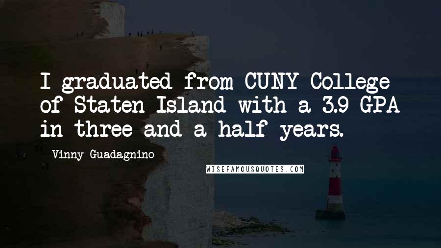 Vinny Guadagnino Quotes: I graduated from CUNY College of Staten Island with a 3.9 GPA in three and a half years.