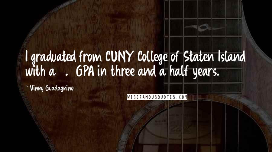 Vinny Guadagnino Quotes: I graduated from CUNY College of Staten Island with a 3.9 GPA in three and a half years.
