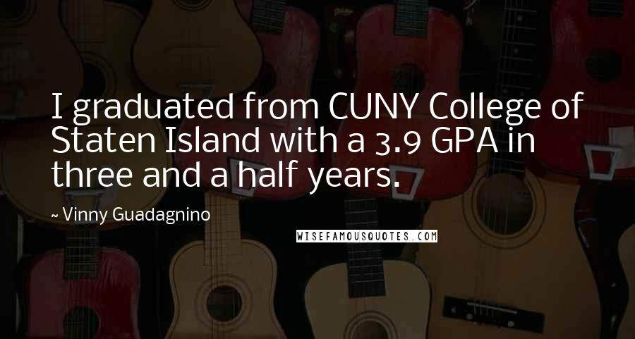 Vinny Guadagnino Quotes: I graduated from CUNY College of Staten Island with a 3.9 GPA in three and a half years.