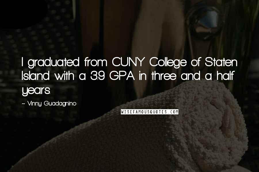Vinny Guadagnino Quotes: I graduated from CUNY College of Staten Island with a 3.9 GPA in three and a half years.
