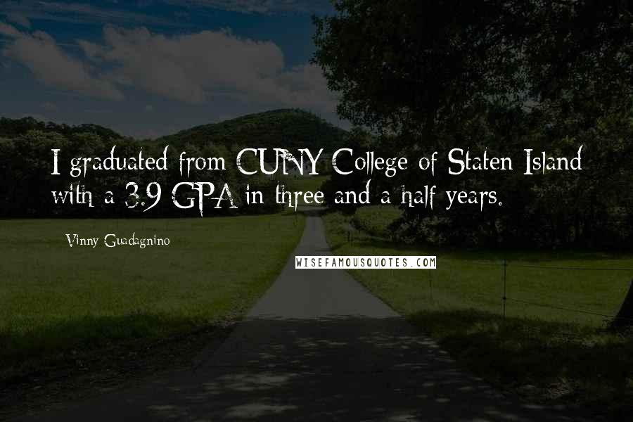 Vinny Guadagnino Quotes: I graduated from CUNY College of Staten Island with a 3.9 GPA in three and a half years.
