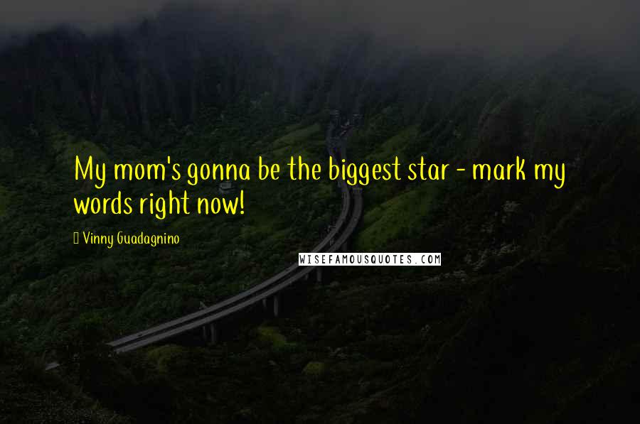 Vinny Guadagnino Quotes: My mom's gonna be the biggest star - mark my words right now!