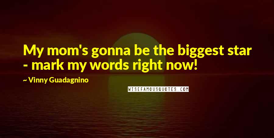 Vinny Guadagnino Quotes: My mom's gonna be the biggest star - mark my words right now!