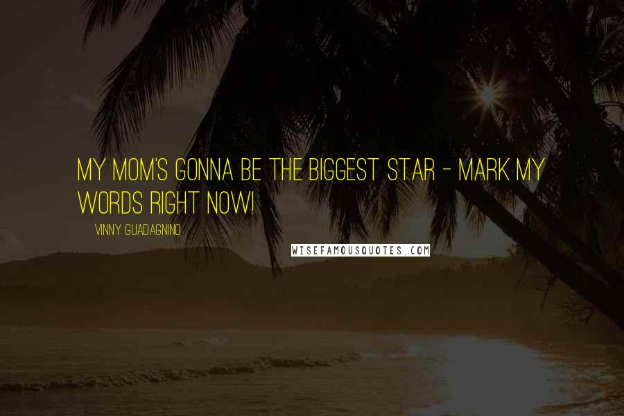Vinny Guadagnino Quotes: My mom's gonna be the biggest star - mark my words right now!