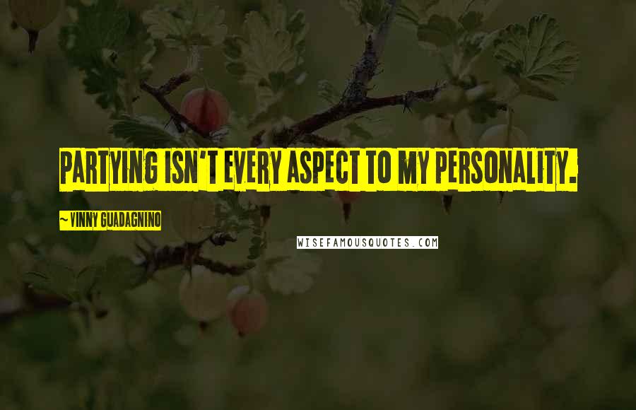 Vinny Guadagnino Quotes: Partying isn't every aspect to my personality.