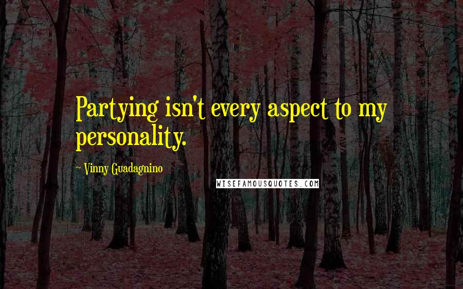 Vinny Guadagnino Quotes: Partying isn't every aspect to my personality.