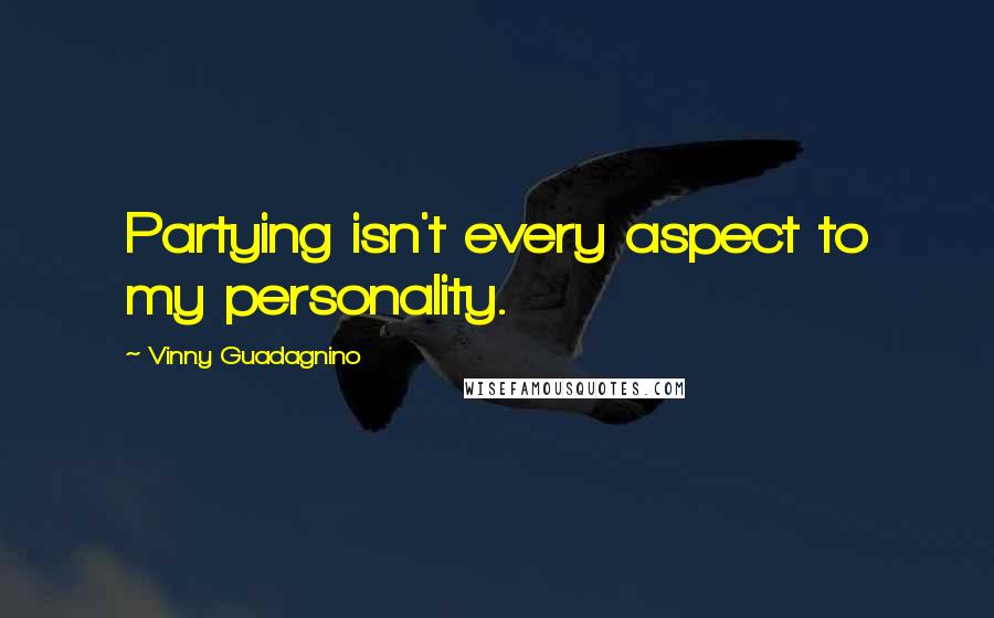Vinny Guadagnino Quotes: Partying isn't every aspect to my personality.