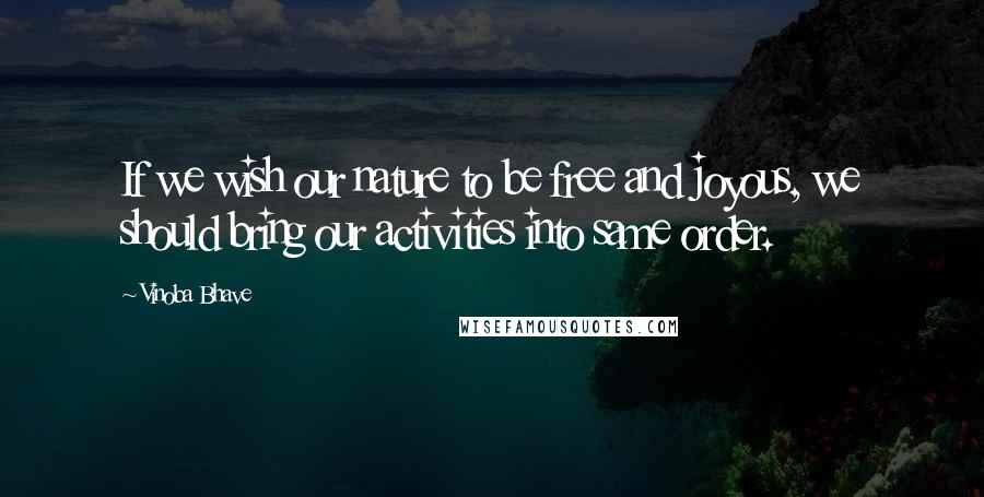Vinoba Bhave Quotes: If we wish our nature to be free and joyous, we should bring our activities into same order.