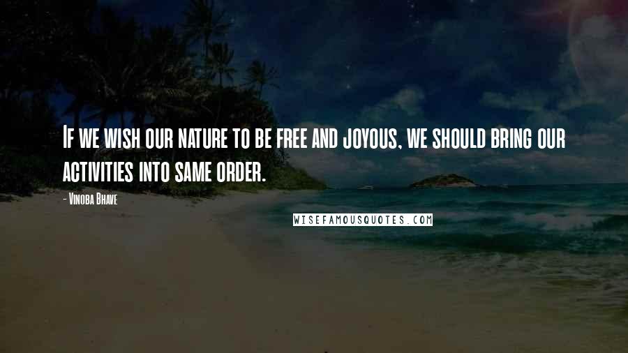 Vinoba Bhave Quotes: If we wish our nature to be free and joyous, we should bring our activities into same order.