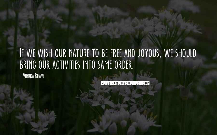Vinoba Bhave Quotes: If we wish our nature to be free and joyous, we should bring our activities into same order.
