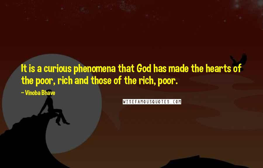 Vinoba Bhave Quotes: It is a curious phenomena that God has made the hearts of the poor, rich and those of the rich, poor.