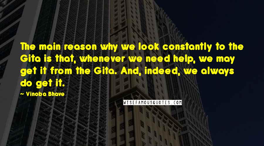 Vinoba Bhave Quotes: The main reason why we look constantly to the Gita is that, whenever we need help, we may get it from the Gita. And, indeed, we always do get it.