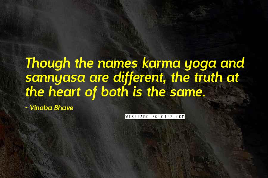 Vinoba Bhave Quotes: Though the names karma yoga and sannyasa are different, the truth at the heart of both is the same.