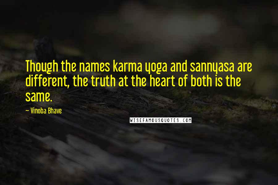 Vinoba Bhave Quotes: Though the names karma yoga and sannyasa are different, the truth at the heart of both is the same.