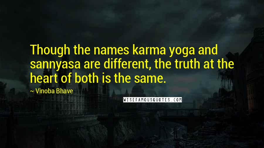 Vinoba Bhave Quotes: Though the names karma yoga and sannyasa are different, the truth at the heart of both is the same.