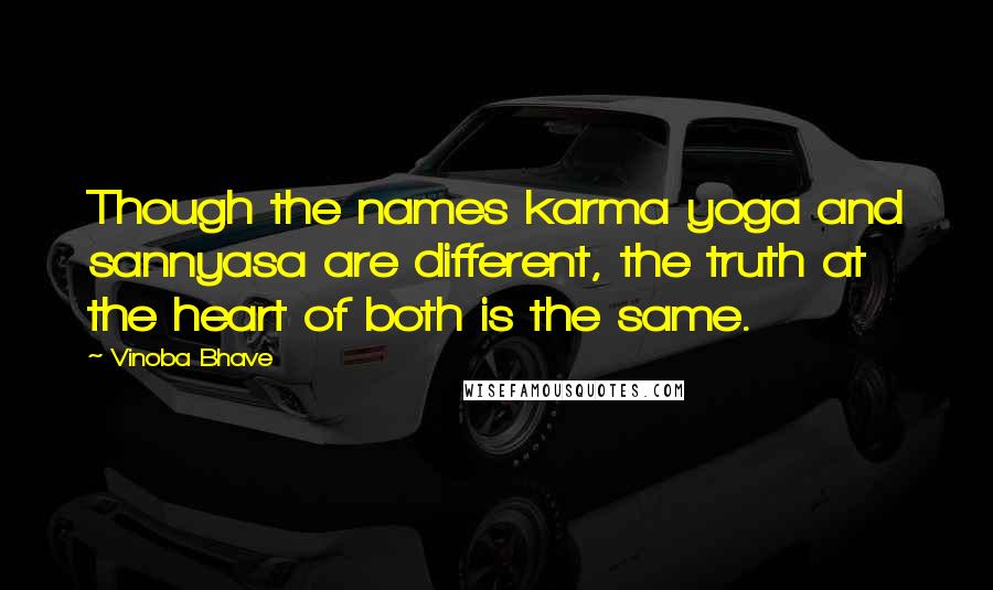 Vinoba Bhave Quotes: Though the names karma yoga and sannyasa are different, the truth at the heart of both is the same.