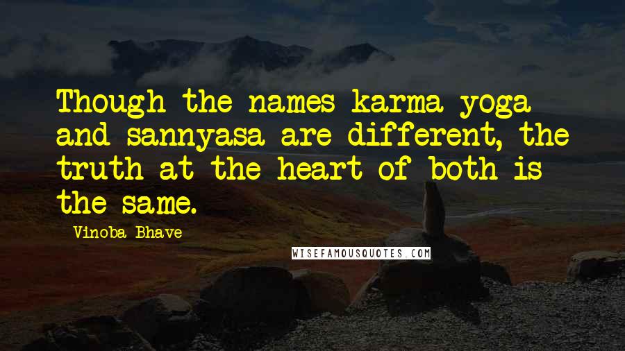 Vinoba Bhave Quotes: Though the names karma yoga and sannyasa are different, the truth at the heart of both is the same.