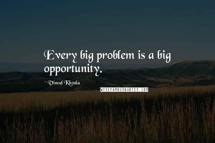 Vinod Khosla Quotes: Every big problem is a big opportunity.