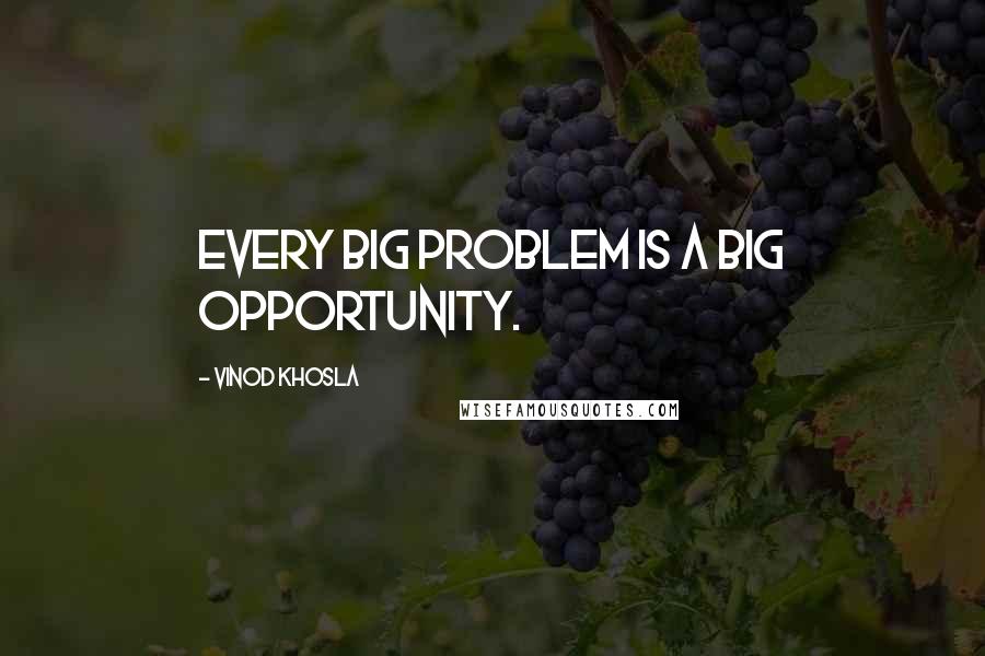 Vinod Khosla Quotes: Every big problem is a big opportunity.