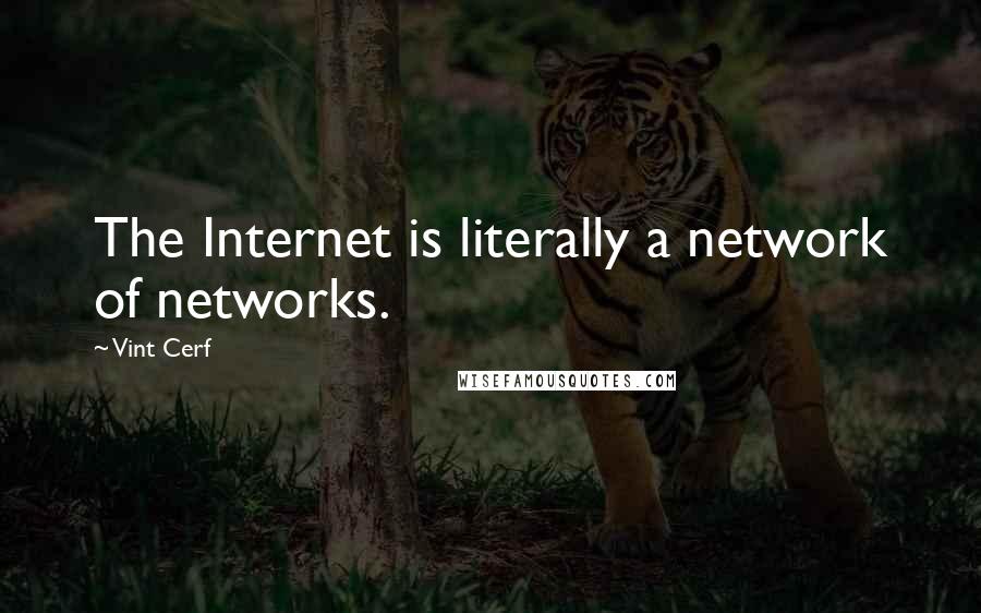 Vint Cerf Quotes: The Internet is literally a network of networks.