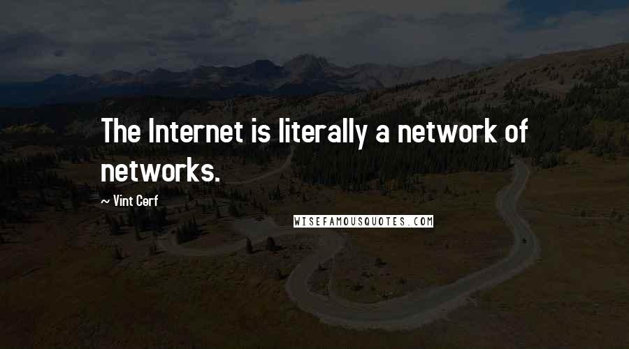 Vint Cerf Quotes: The Internet is literally a network of networks.