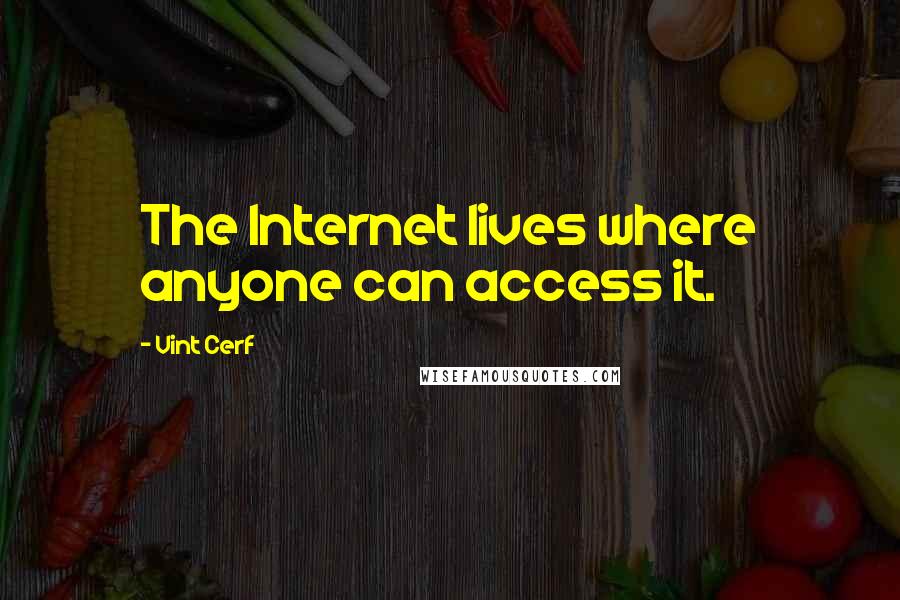 Vint Cerf Quotes: The Internet lives where anyone can access it.