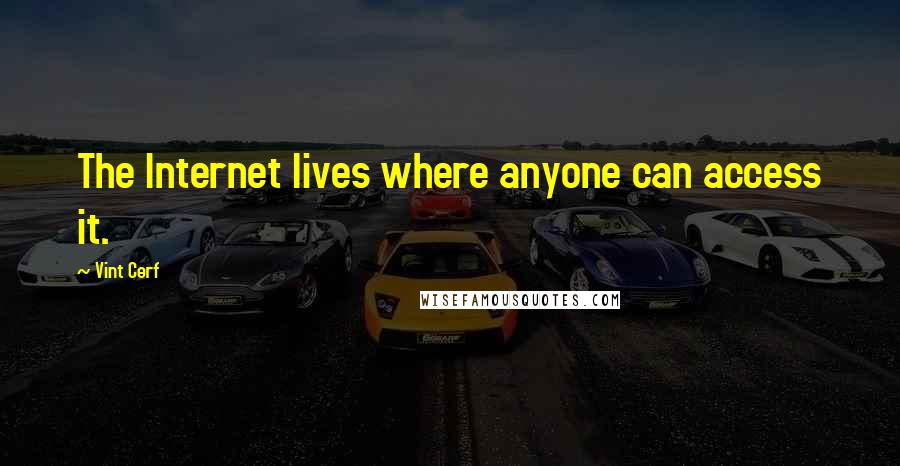 Vint Cerf Quotes: The Internet lives where anyone can access it.