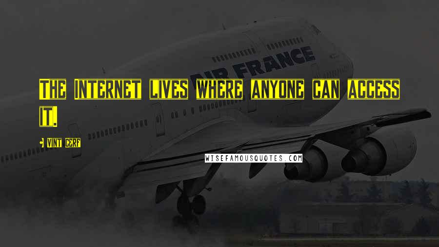 Vint Cerf Quotes: The Internet lives where anyone can access it.
