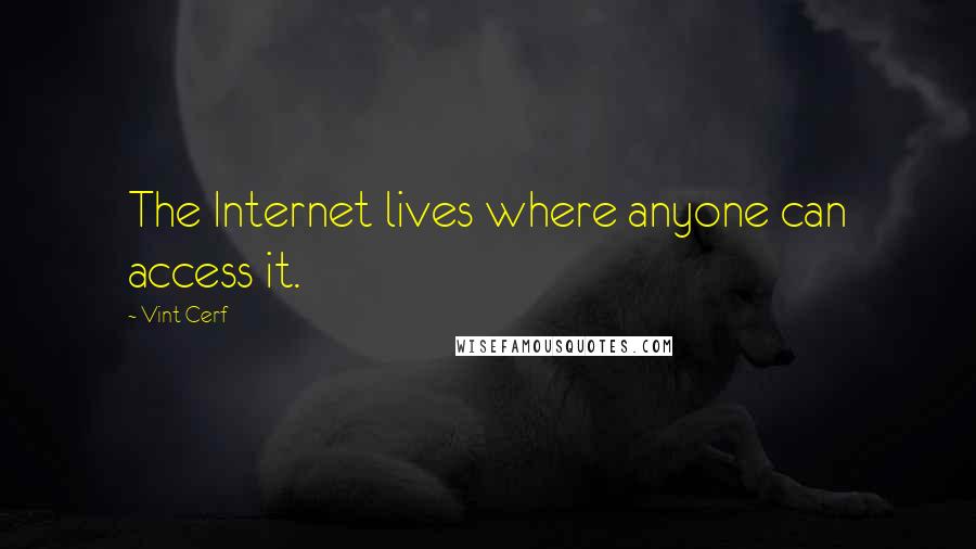 Vint Cerf Quotes: The Internet lives where anyone can access it.