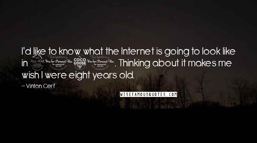 Vinton Cerf Quotes: I'd like to know what the Internet is going to look like in 2050. Thinking about it makes me wish I were eight years old.